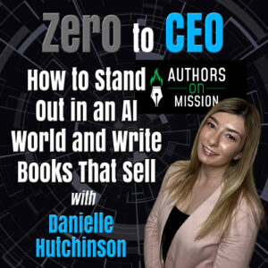 How to Stand Out in an AI World and Write Books That Sell with Danielle Hutchinson How to Stand Out in an AI World and Write Books That Sell with Danielle Hutchinson