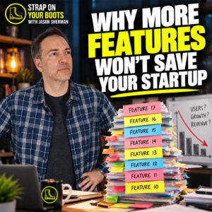 Why More Features Won’t Save Your Startup Why More Features Won’t Save Your Startup